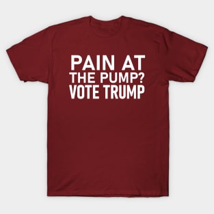 PAIN AT THE PUMP? VOTE TRUMP T-Shirt